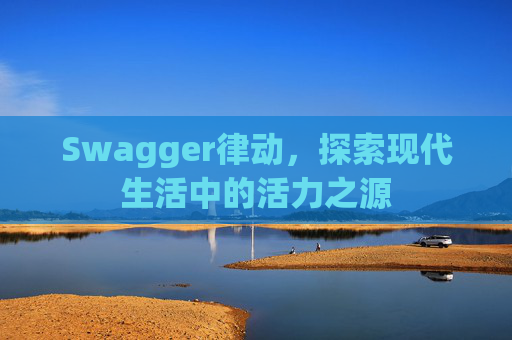 Swagger律动,探索现代生活中的活力之源